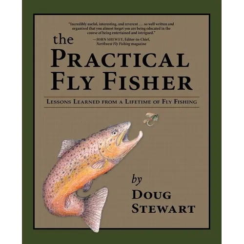 The Practical Fly Fisher: Lessons Learned from a Lifetime of Fly Fishing