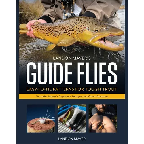 Landon Mayer's Guide Flies: Easy-To-Tie Patterns for Tough Trout