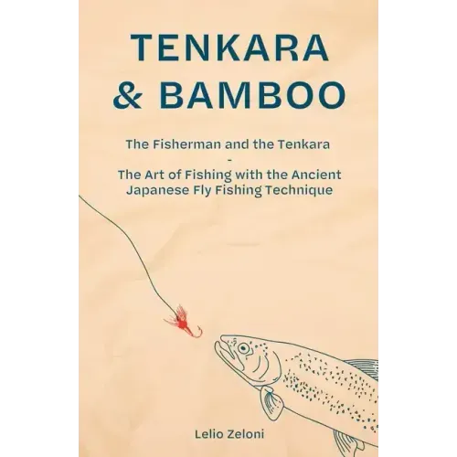 Tenkara & Bamboo: The Fisherman and the Tenkara - The Art of Fishing with the Ancient Japanese Fly Fishing Technique