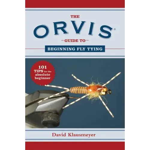 The Orvis Guide to Beginning Fly Tying: 101 Tips for the Absolute Beginner