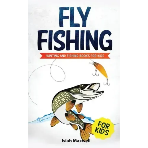 Fly Fishing for Kids: Hunting and Fishing Books for Kids