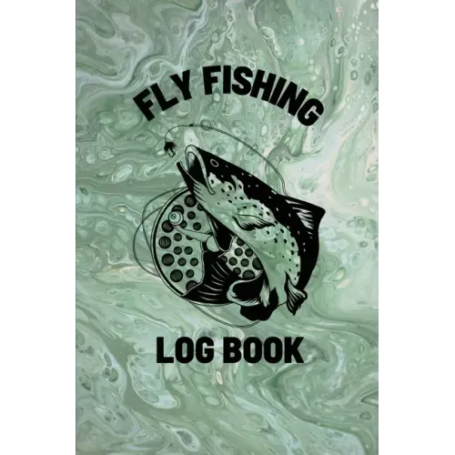 Fly Fishing Log Book: Anglers Notebook For Tracking Weather Conditions, Fish Caught, Flies Used, Fisherman Journal For Recording Catches, Ha