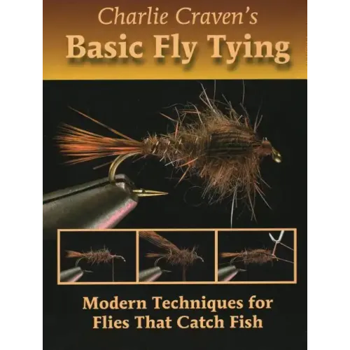 Charlie Craven's Basic Fly Tying: Modern Techniques for Flies That Catch Fish