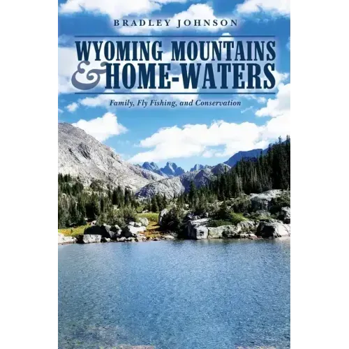 Wyoming Mountains & Home-waters: Family, Fly Fishing, and Conservation