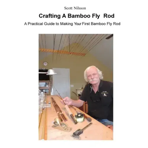 Crafting A Bamboo Fly Rod: A Practical Guide to Making Your First Bamboo Fly Rod