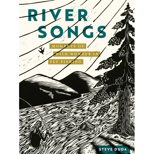 River Songs: Moments of Wild Wonder in Fly Fishing