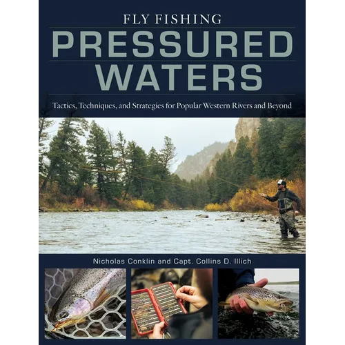 Fly Fishing Pressured Waters: Tactics, Techniques, and Strategies for Popular Western Rivers and Beyond
