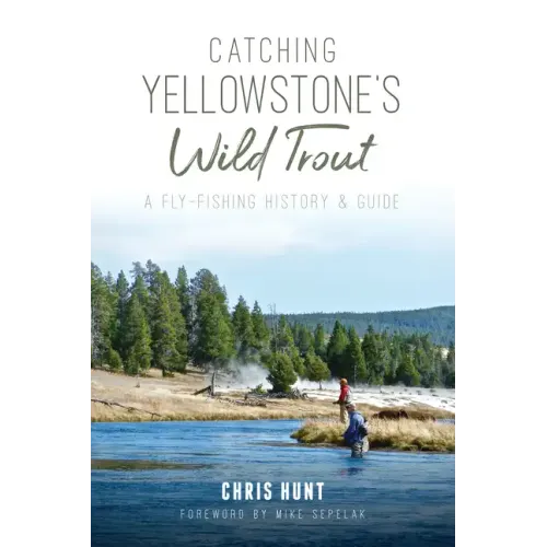 Catching Yellowstone's Wild Trout: A Fly-Fishing History and Guide