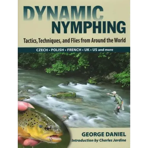 Dynamic Nymphing: Tactics, Techniques, and Flies from Around the World
