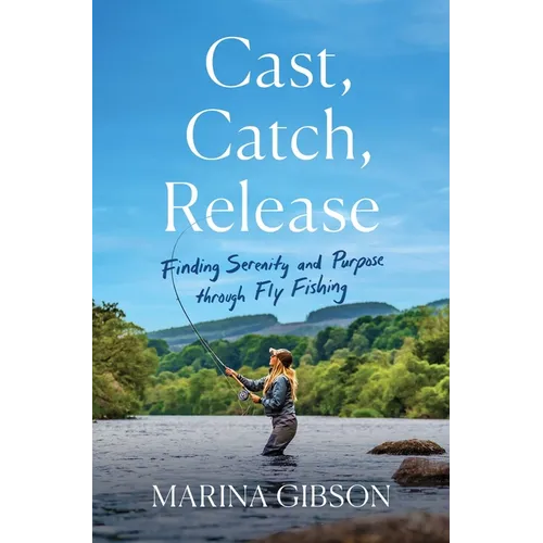 Cast, Catch, Release: Finding Serenity and Purpose Through Fly Fishing