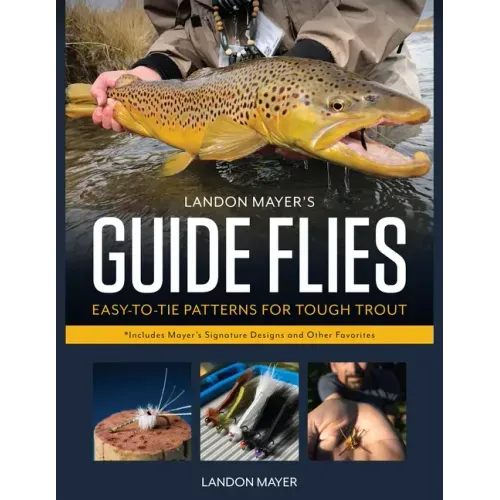 Landon Mayer's Guide Flies: Easy-To-Tie Patterns for Tough Trout