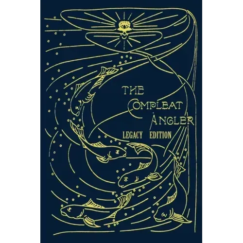 The Compleat Angler - Legacy Edition: A Celebration Of The Sport And Secrets Of Fishing And Fly Fishing Through Story And Song