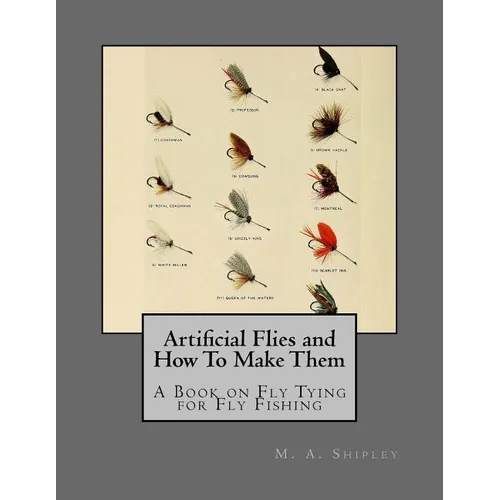 Artificial Flies and How To Make Them: A Book on Fly Tying for Fly Fishing