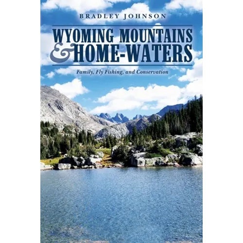 Wyoming Mountains & Home-waters: Family, Fly Fishing, and Conservation