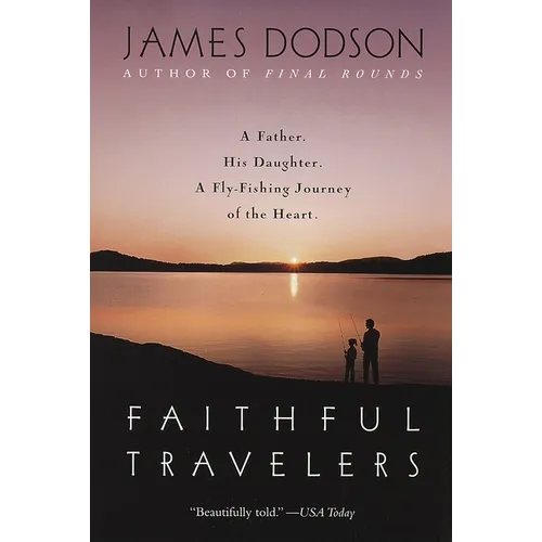 Faithful Travelers: A Father. His Daughter. a Fly-Fishing Journey of the Heart